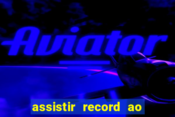 assistir record ao vivo bahia